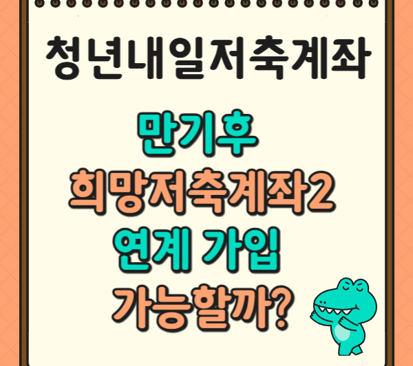 1. 청년내일저축계좌 만기후 희망저축계좌2 연계 가입 가능할까?