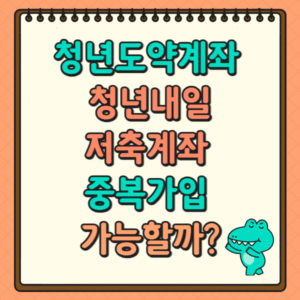청년도약계좌 청년내일저축계좌 중복가입 가능할까?