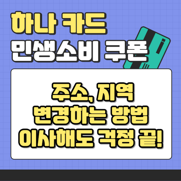 하나카드 민생회복 소비쿠폰 주소, 지역 변경하는 방법: 이사해도 걱정 끝!
