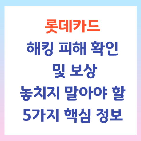 롯데카드 해킹 피해 확인 및 보상, 놓치지 말아야 할 5가지 핵심 정보
